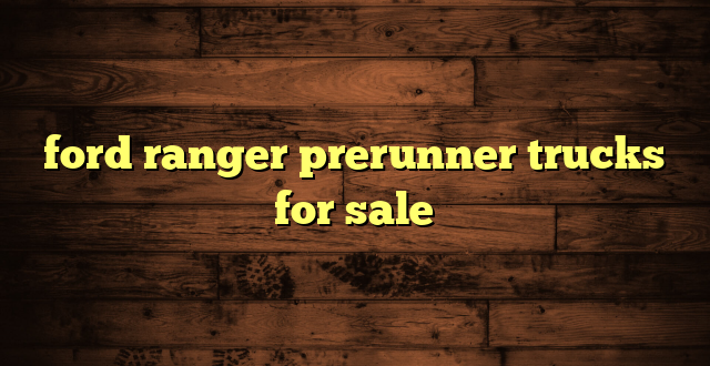 ford ranger prerunner trucks for sale