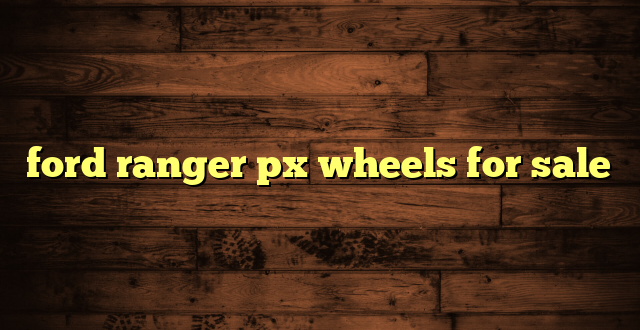 ford ranger px wheels for sale