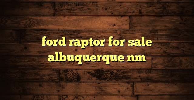 ford raptor for sale albuquerque nm