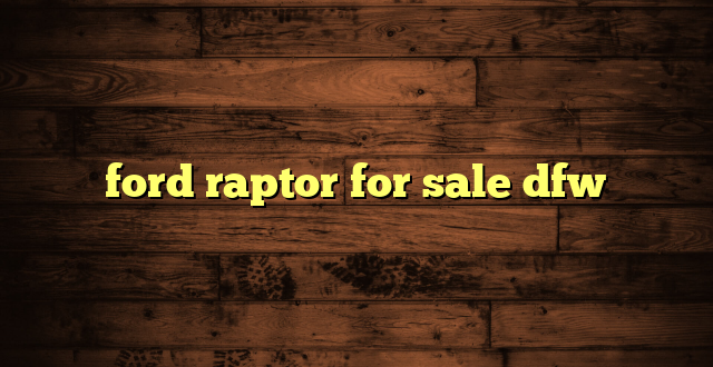 ford raptor for sale dfw