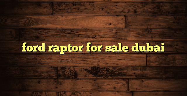 ford raptor for sale dubai
