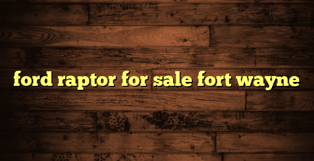 ford raptor for sale fort wayne
