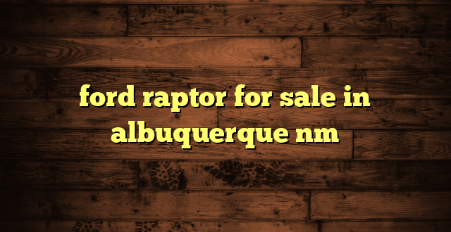 ford raptor for sale in albuquerque nm