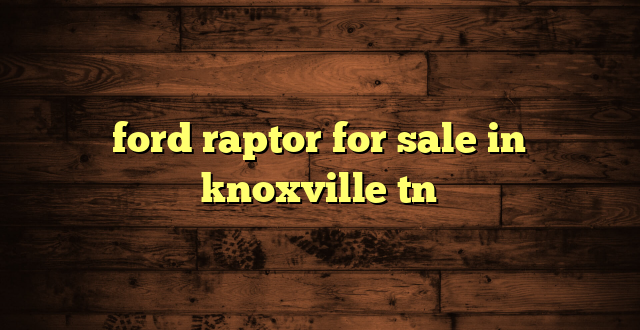 ford raptor for sale in knoxville tn