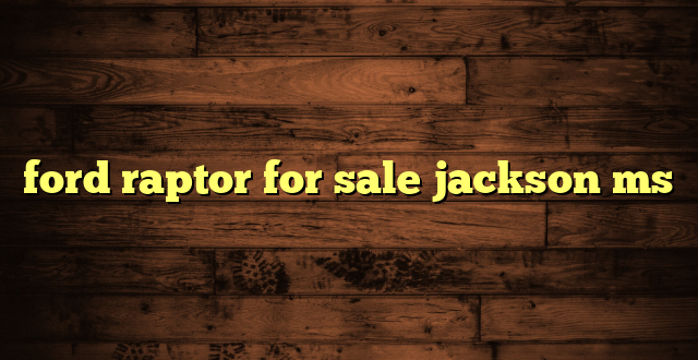 ford raptor for sale jackson ms