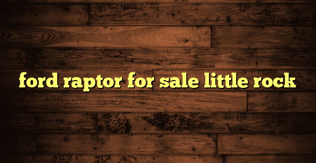 ford raptor for sale little rock