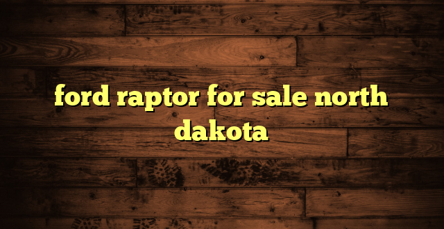 ford raptor for sale north dakota