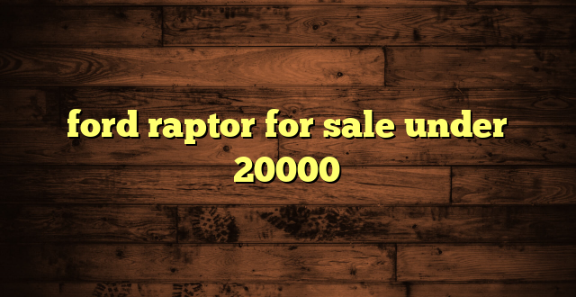 ford raptor for sale under 20000