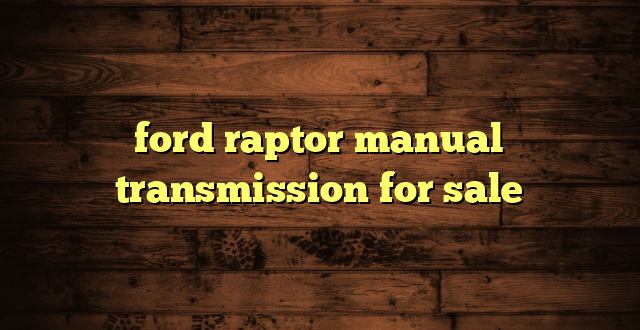 ford raptor manual transmission for sale