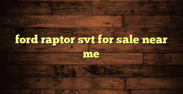 ford raptor svt for sale near me