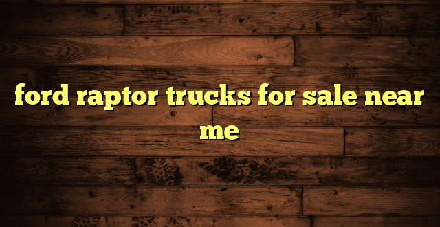 ford raptor trucks for sale near me