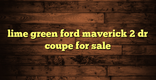 lime green ford maverick 2 dr coupe for sale