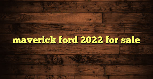 maverick ford 2022 for sale