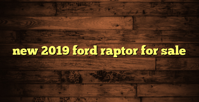 new 2019 ford raptor for sale
