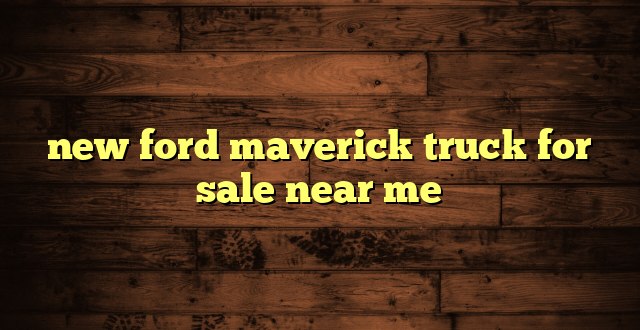 new ford maverick truck for sale near me