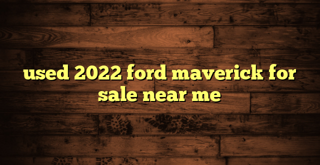 used 2022 ford maverick for sale near me