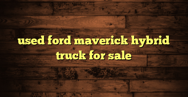 used ford maverick hybrid truck for sale